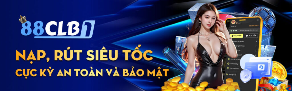 Nạp, rút siêu tốc, cực kỳ an toàn và bảo mật.