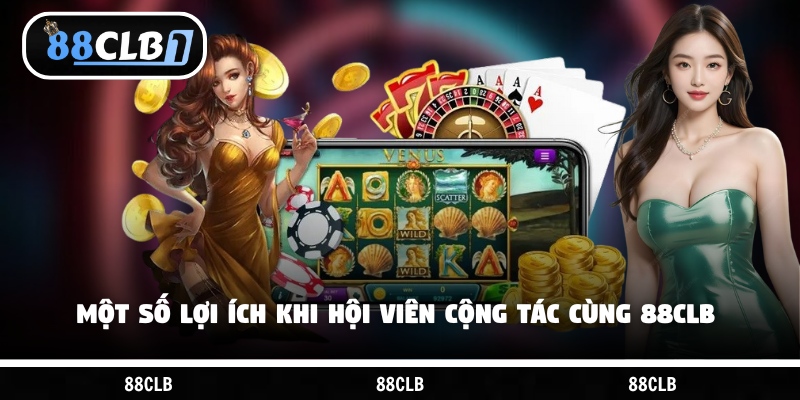 Một số lợi ích khi hội viên cộng tác cùng 88CLB