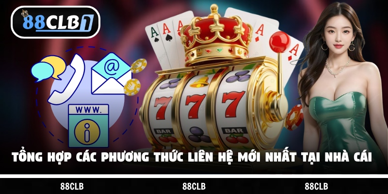 Tổng hợp các phương thức liên hệ mới nhất tại nhà cái