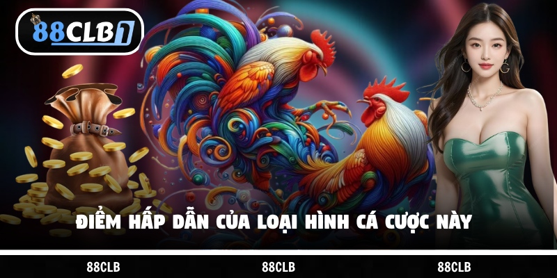 Điểm hấp dẫn của loại hình cá cược này
