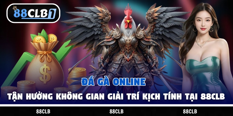 Đá Gà Online – Tận Hưởng Không Gian Giải Trí Kịch Tính Tại 88CLB