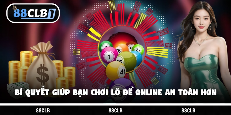Bí quyết giúp bạn chơi lô đề online an toàn hơn