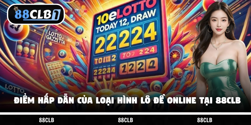 Điểm hấp dẫn của loại hình lô đề online tại 88CLB