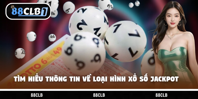 Tìm hiểu thông tin về loại hình xổ số Jackpot