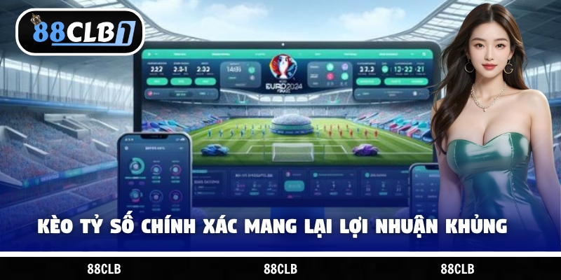 Kèo tỷ số chính xác mang lại nguồn lợi nhuận khủng