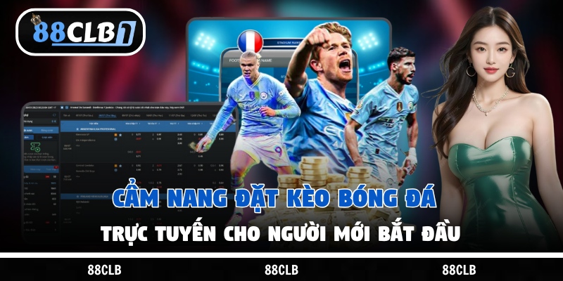 Cẩm Nang Đặt Kèo Bóng Đá Trực Tuyến Cho Người Mới Bắt Đầu