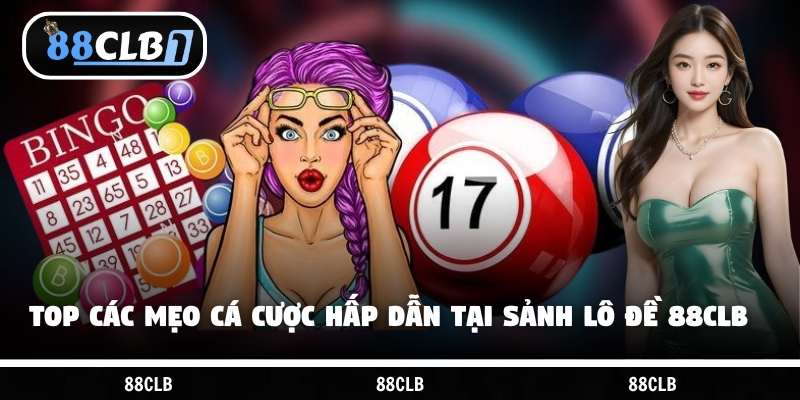 Top các mẹo cá cược hấp dẫn tại sảnh lô đề 88CLB