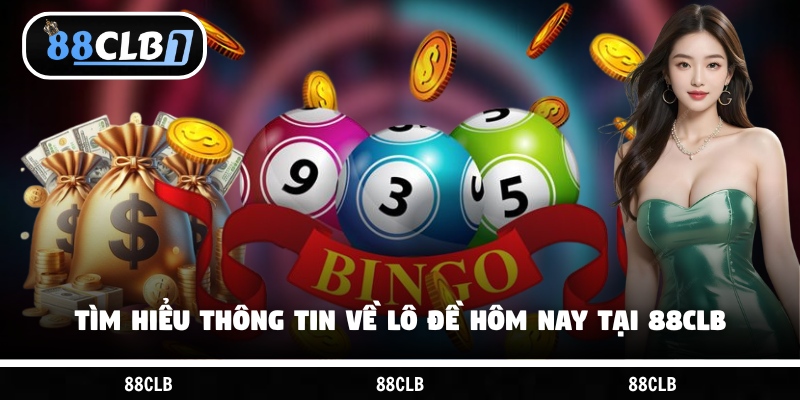 Tìm hiểu thông tin về lô đề hôm nay tại 88CLB