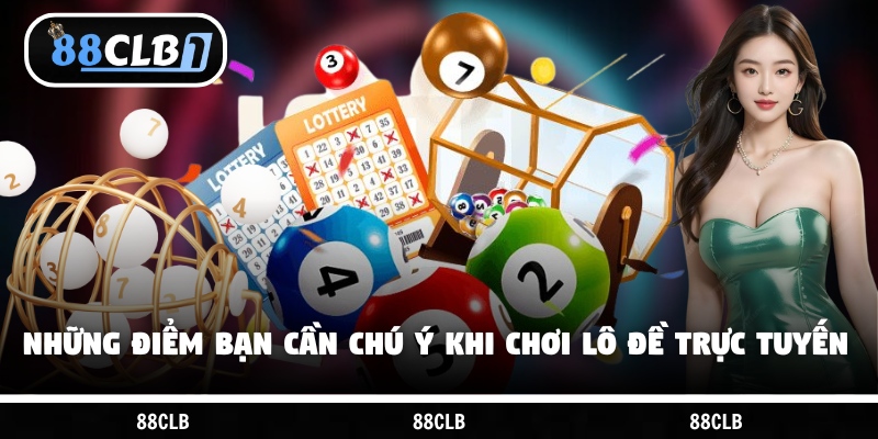 Những điểm bạn cần chú ý khi chơi lô đề trực tuyến