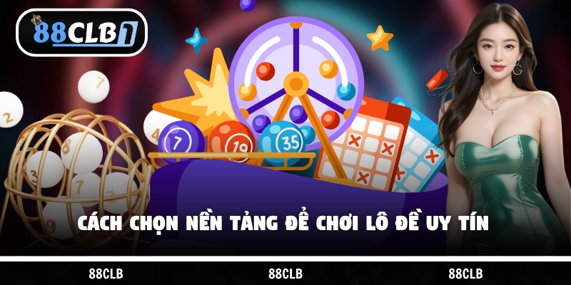 Cách chọn nền tảng để chơi lô đề uy tín