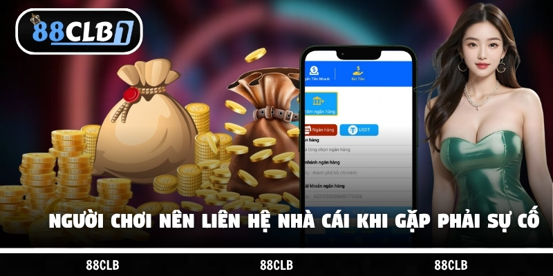 Người chơi nên liên hệ nhà cái khi gặp phải sự cố