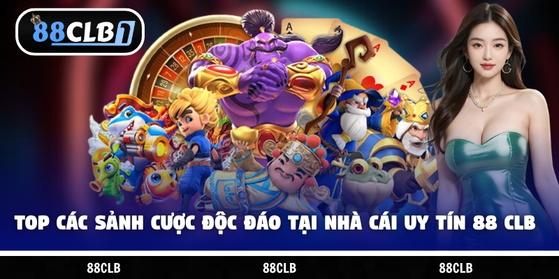 Top các sảnh cược độc đáo tại nhà cái uy tín 88 CLB