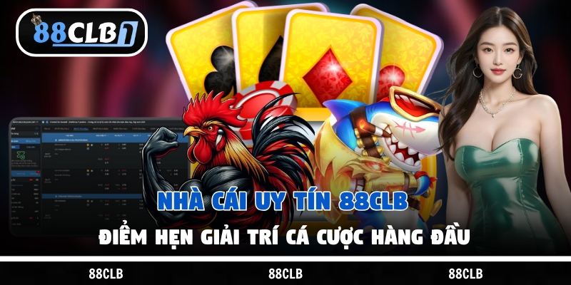 Nhà Cái Uy Tín 88CLB – Điểm Hẹn Giải Trí Cá Cược Hàng Đầu
