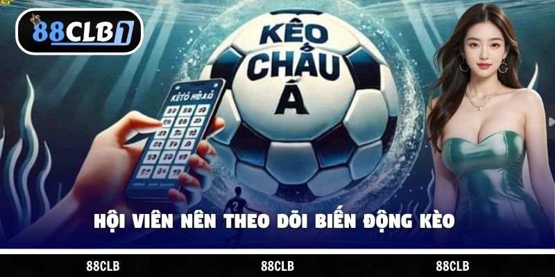 Hội viên nên theo dõi biến động kèo