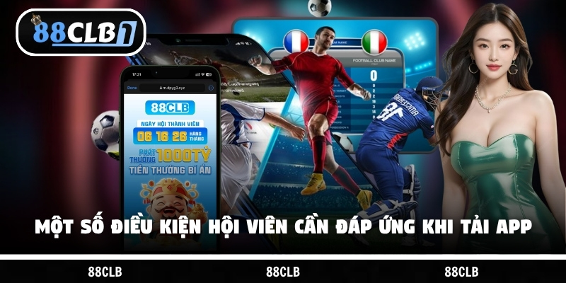 Một số điều kiện hội viên cần đáp ứng khi tải app