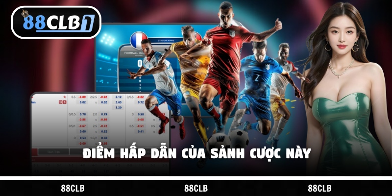 Điểm hấp dẫn của sảnh cược này