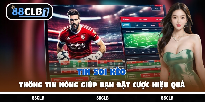 Tin Soi Kèo – Thông Tin Nóng Giúp Bạn Đặt Cược Hiệu Quả