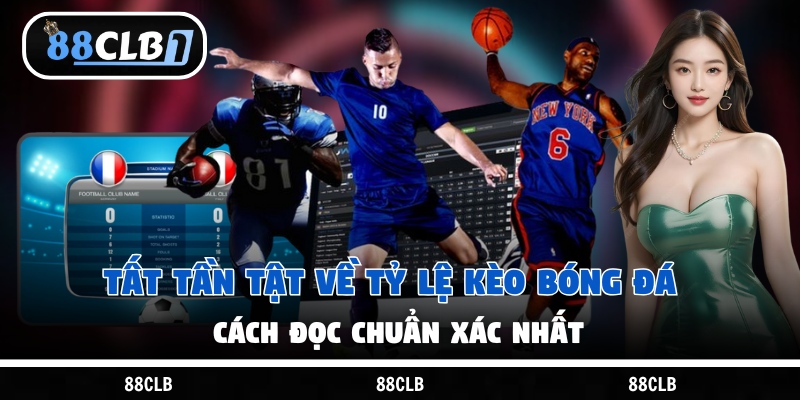 Tất Tần Tật Về Tỷ Lệ Kèo Bóng Đá – Cách Đọc  Chuẩn Xác Nhất