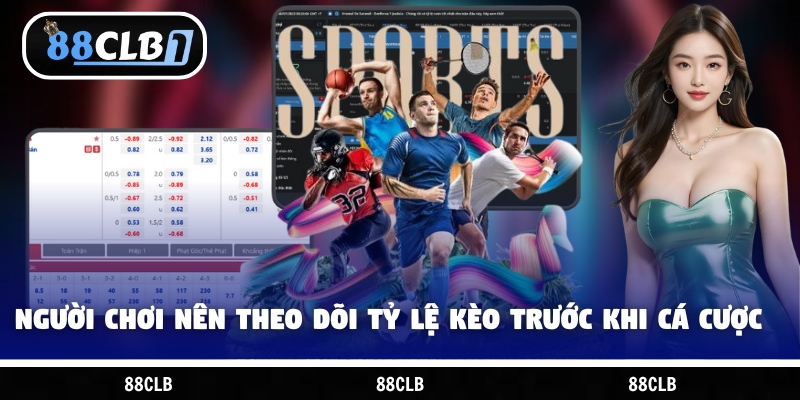 Người chơi nên theo dõi tỷ lệ kèo trước khi cá cược