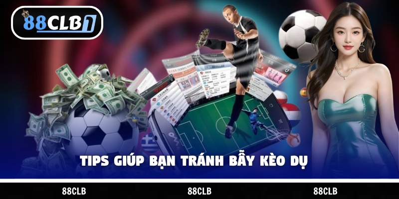 Tips giúp bạn tránh bẫy kèo dụ