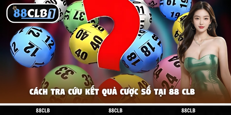 Cách tra cứu kết quả cược số tại 88 CLB